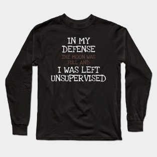 In My Defense The Moon Was Full And I Was Left Unsupervised Long Sleeve T-Shirt